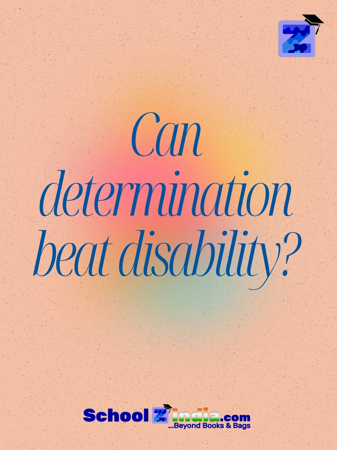 Inspirational graphic with soft gradient background asking “Can determination beat disability?” with SchoolZIndia.com logo and tagline “Beyond Books & Bags” at the bottom.